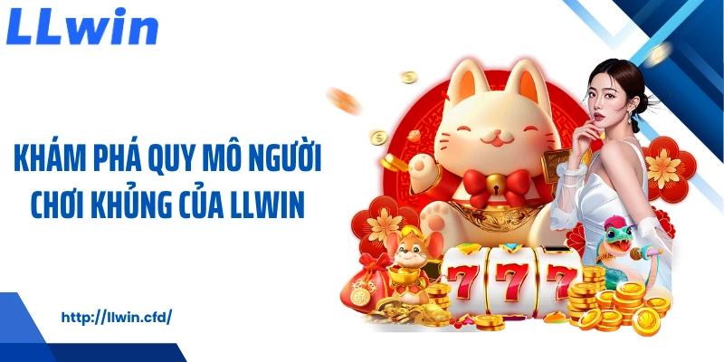 Khám phá quy mô người chơi khủng của LLWIN