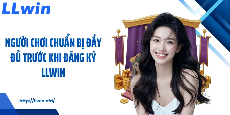 Người chơi chuẩn bị đầy đủ trước khi đăng ký LLWIN
