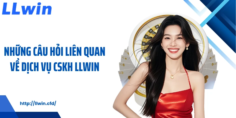 Những câu hỏi liên quan về dịch vụ CSKH LLWIN